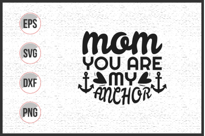 Mom you are my anchor svg