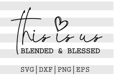 This is us blended &amp; blessed SVG