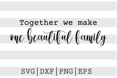 Together we make one beautiful family SVG