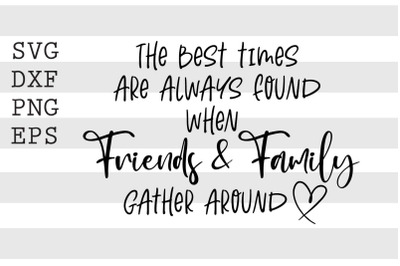 The best times are always found when friends &amp; family ...SVG