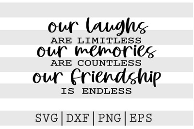 Our laughs are limitless our memories are countless our friendship is