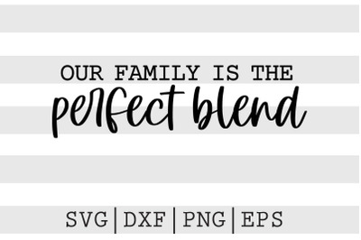 Our family is the perfect blend SVG