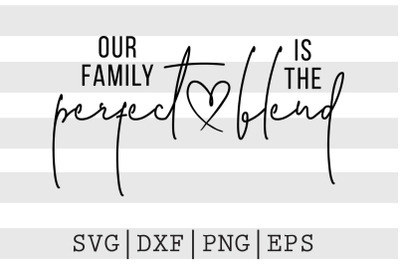 Our family is the perfect blend SVG