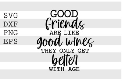 Good friends are like good wines they only get better with age  SVG