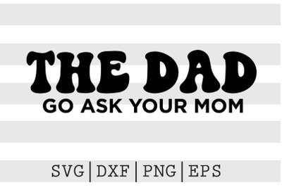 The Dad go ask your mom  SVG