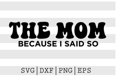 The Mom because I said so SVG