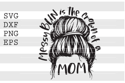 Messy bun is the crown of a  mom SVG