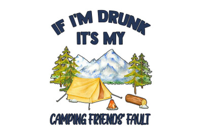 If Im Drunk Its My Camping Friends Fault