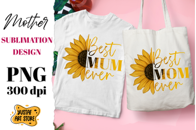 Best Mom&2F;Mum ever. Sunflower sublimation design. Mothers day