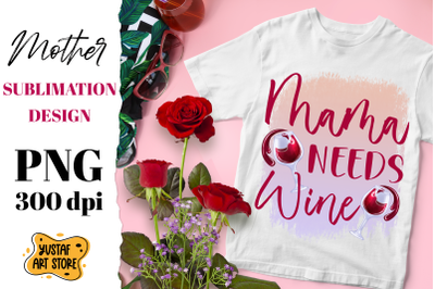 Mama Needs Wine sublimation design. Mother&#039;s Day quote