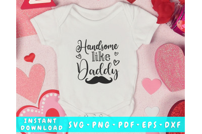 Handsome Like Daddy SVG, Baby Boy SVG, Newborn Boy SVG