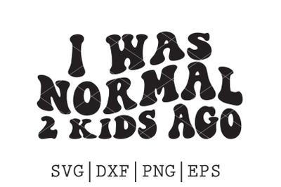 I was normal 2 kids ago SVG