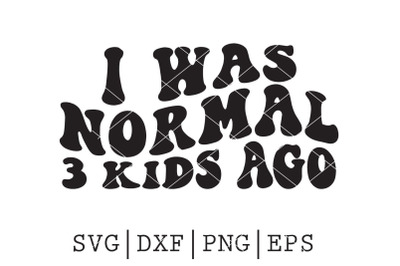 I was normal 3 kids ago SVG