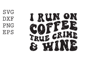 run on coffee true crime wine SVG