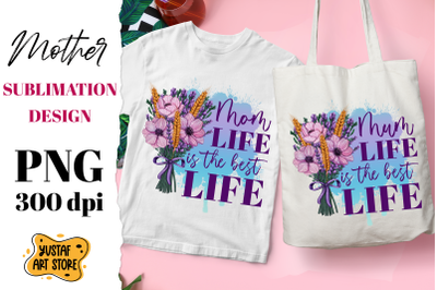 &quot;Mom/Mum Life is the best Life&quot; flowers sublimation design.