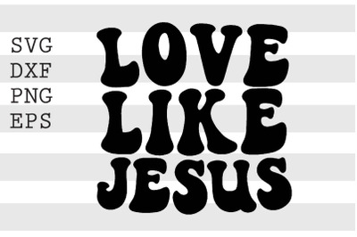 love like Jesus SVG