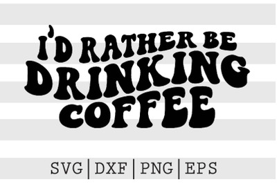 Id rather be drinking coffee SVG