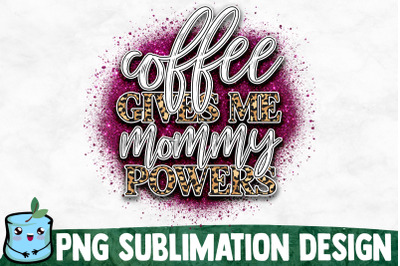 Coffee Gives Me Mommy Powers - Mom Life Sublimation Design