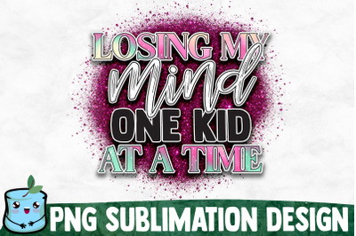 Losing My Mind One Kid At A Time - Mom Life Sublimation Design