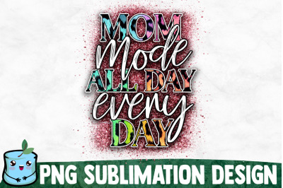 Mom Mode All Day Every Day - Mom Life Sublimation Design