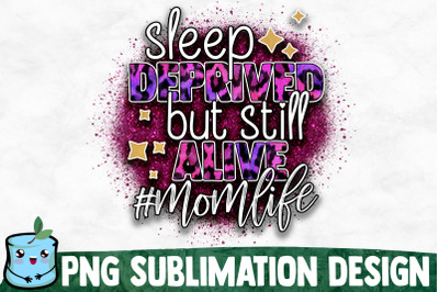 Sleep Deprived But Still Alive - Mom Life Sublimation Design