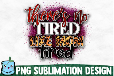 There&#039;s No Tired Like Mom Tired - Mom Life Sublimation Design