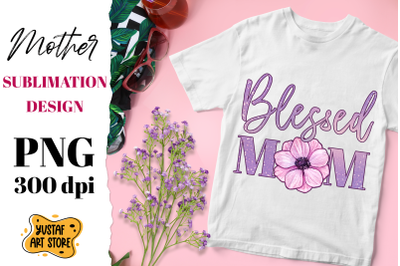 Blessed Mom/Mum. Mother&#039;s Day sublimation design with flower