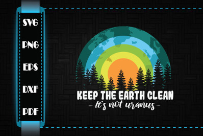 Keep The Earth Clean Its Not Uranus