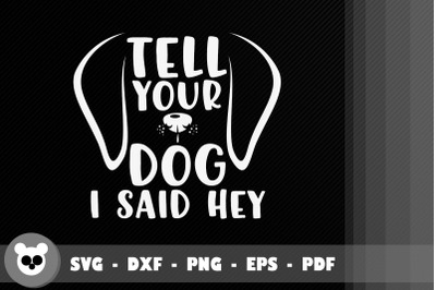 Pet Lover Tell Your Dog I Said Hey