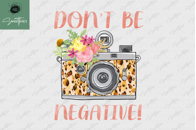 Don&#039;t Be Nagative Vintage Camera Flower