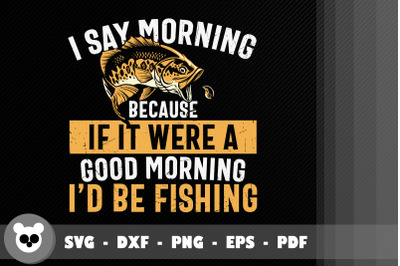 If It Were A Good Morning I&amp;&23;039;d Be Fishing