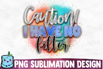 Caution I Have No Filter Sublimation Design