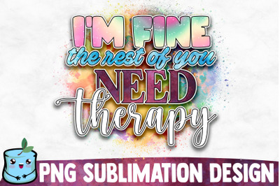 I&#039;m Fine The Rest Of You Need Therapy Sublimation Design