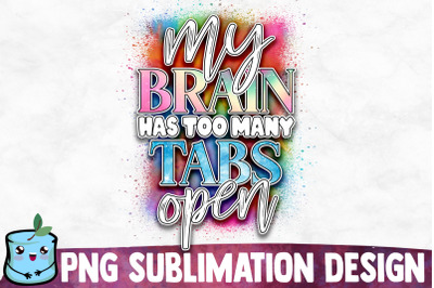 My Brain Has Too Many Tabs Open Sublimation Design