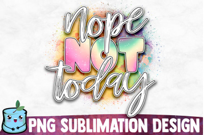 Nope Not Today Sublimation Design