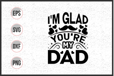 I&#039;m glad you&#039;re my dad svg