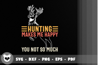 Hunting Makes Me Happy You Not So Much