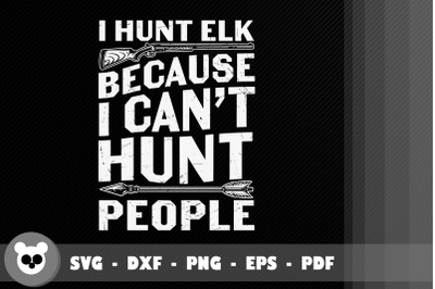 I Hunt Elk Because I Can&#039;t Hunt People