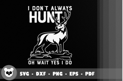 I Don&#039;t Always Hunt - Oh Wait Yes I Do