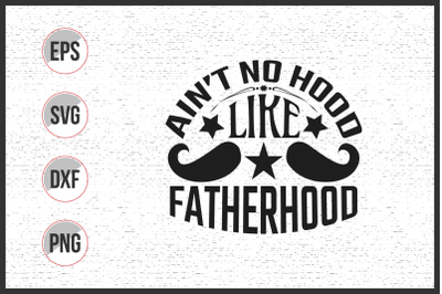 Ain&#039;t no hood like fatherhood svg