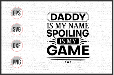 Daddy is my name spoiling is my game  svg