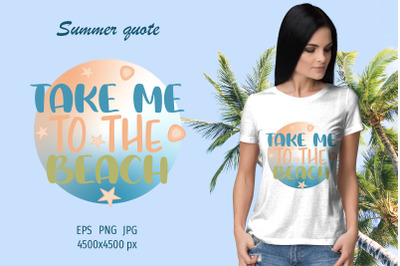 Summer quote - Take me to the beach - sublimation design