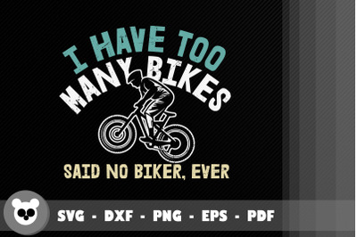 I Have To Many Bikes Said No Biker, Ever