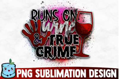 Runs On Wine And True Crime Sublimation Design