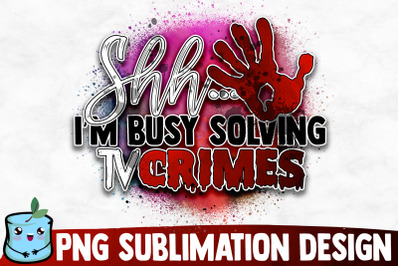 Shhh... I&#039;m Busy solving Tv Crimes Sublimation Design