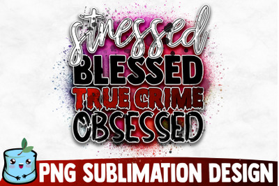 Stressed Blessed True Crime Obsessed Sublimation Design