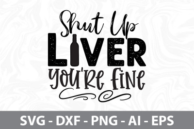 Shut Up Liver You are Fine svg