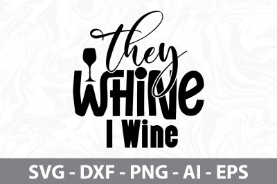 They Whine I Wine svg