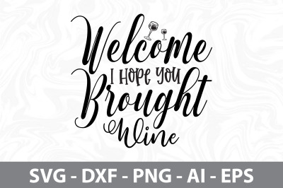 Welcome I Hope You Brought Wine svg