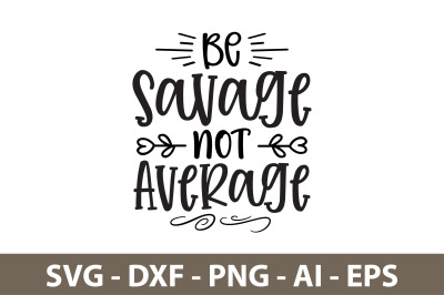 Be Savage Not Average svg